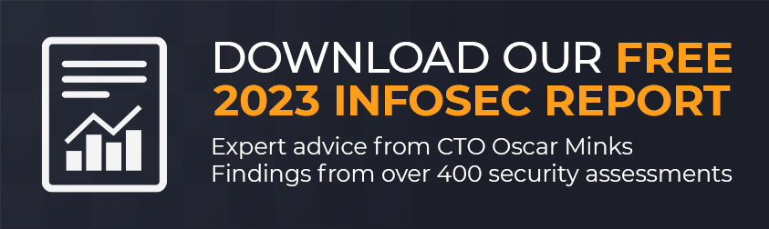Download our Annual InfosSec report to understand cybersecurity trends. Black and white and orange text prompting download. Expert advice from Oscar Minks and findings from over 400 security assessments.